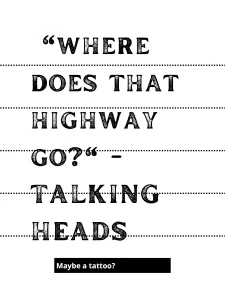 "Where does that highway go?" quote from Talking Heads