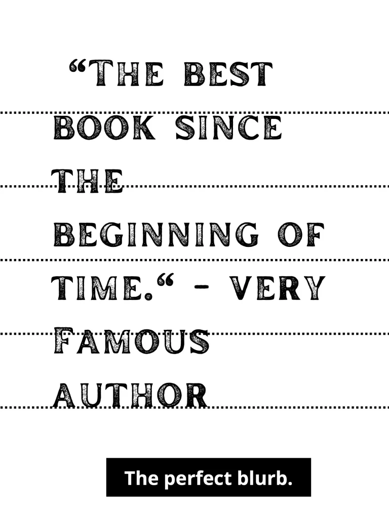 The perfect blurb "The best book since the beginning of time" - very famous author